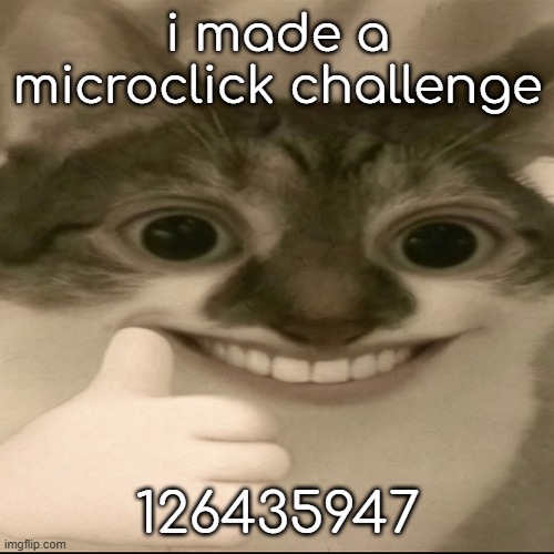 its humanly possible | i made a microclick challenge; 126435947 | made w/ Imgflip meme maker