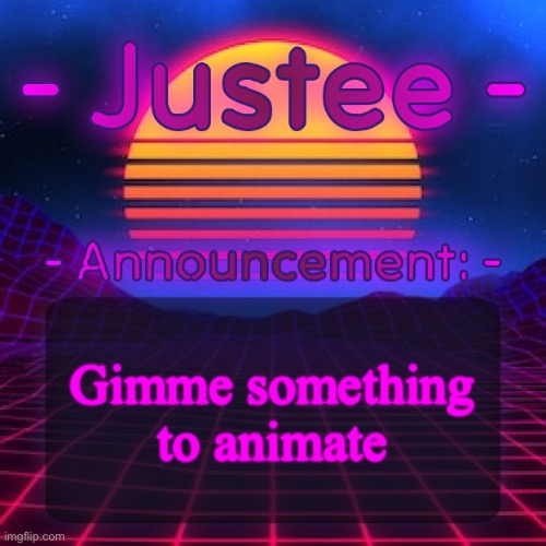 Request here let your mind run wild idk | Gimme something to animate | image tagged in justee neon temp by cheze | made w/ Imgflip meme maker