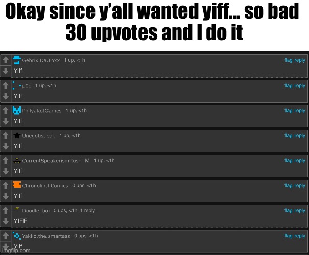 Okay since y’all wanted yiff… so bad 
30 upvotes and I do it | image tagged in lol | made w/ Imgflip meme maker