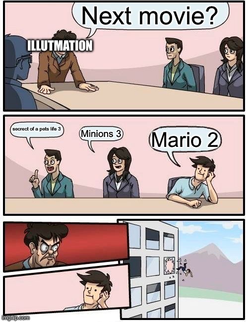 Next movie? secrect of a pets life 3 Minions 3 Mario 2 ILLUTMATION | image tagged in memes,boardroom meeting suggestion | made w/ Imgflip meme maker