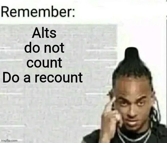 @groomvik | Alts do not count
Do a recount | image tagged in remember | made w/ Imgflip meme maker