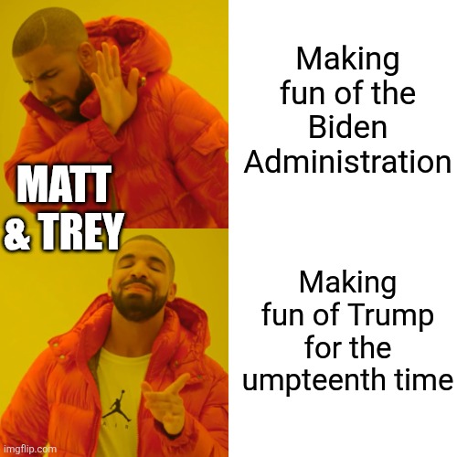 I don't care about politicians, it's the double standards I can't stand | Making fun of the Biden Administration; MATT & TREY; Making fun of Trump for the umpteenth time | image tagged in memes,drake hotline bling,south park,southpark,donald trump,joe biden | made w/ Imgflip meme maker