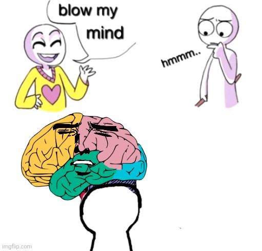 Blow my mind | image tagged in blow my mind | made w/ Imgflip meme maker