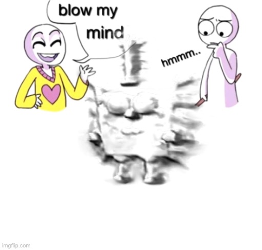 Blow my mind | image tagged in blow my mind | made w/ Imgflip meme maker