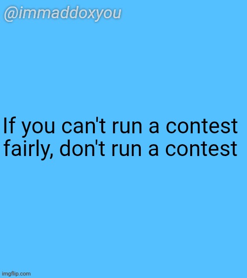 @Groovik | If you can't run a contest fairly, don't run a contest | image tagged in immaddoxyou blu temp | made w/ Imgflip meme maker