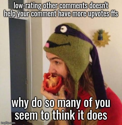 Kevin Parker eating bell pepper | low-rating other comments doesn't help your comment have more upvotes ffs; why do so many of you
seem to think it does | image tagged in kevin parker eating bell pepper | made w/ Imgflip meme maker