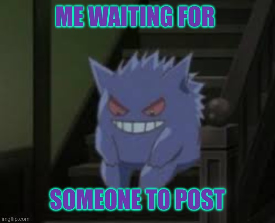 …yeahhh this stream is slowing down alot | ME WAITING FOR; SOMEONE TO POST | image tagged in pokemon waiting | made w/ Imgflip meme maker