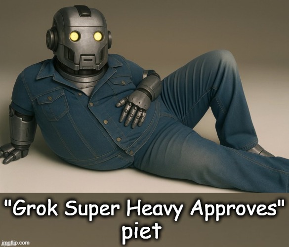 Grok | "Grok Super Heavy Approves"; piet | image tagged in grok,super heavy,heavy,approves,piet,ai | made w/ Imgflip meme maker