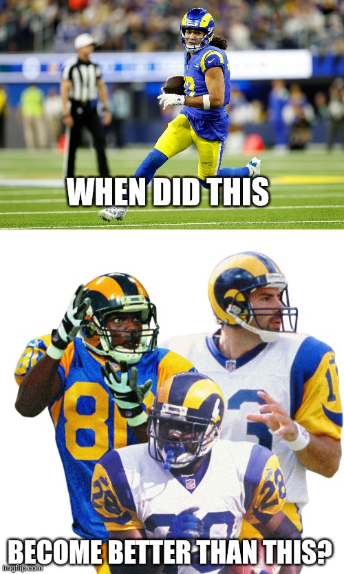 Rams | WHEN DID THIS; BECOME BETTER THAN THIS? | image tagged in football | made w/ Imgflip meme maker