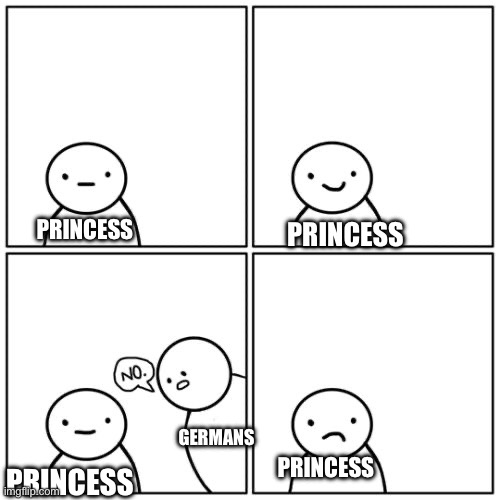 Life says no | PRINCESS PRINCESS PRINCESS GERMANS PRINCESS | image tagged in life says no | made w/ Imgflip meme maker