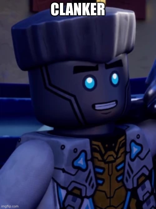 CLANKER | image tagged in ninjago | made w/ Imgflip meme maker