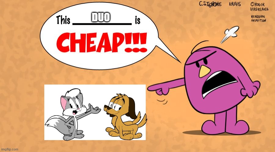 This x is CHEAP! - Mr Stubborn | DUO | image tagged in this x is cheap - mr stubborn | made w/ Imgflip meme maker