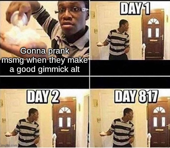 Gonna Prank Dad | Gonna prank msmg when they make a good gimmick alt | image tagged in gonna prank dad | made w/ Imgflip meme maker