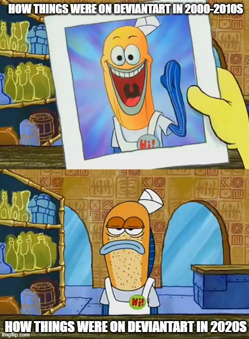 Deviantart Meme | HOW THINGS WERE ON DEVIANTART IN 2000-2010S; HOW THINGS WERE ON DEVIANTART IN 2020S | image tagged in deviantart | made w/ Imgflip meme maker