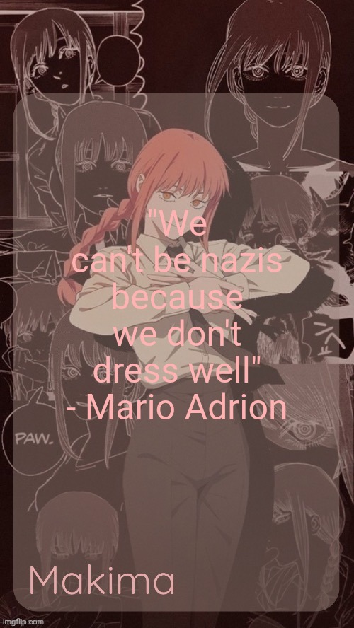 Millie's Makima announcement template (thanks @.Misa.) | "We can't be nazis because we don't dress well" - Mario Adrion | image tagged in millie's makima announcement template thanks misa | made w/ Imgflip meme maker