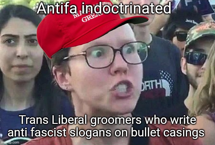 Triggered Liberal | Antifa indoctrinated Trans Liberal groomers who write anti fascist slogans on bullet casings | image tagged in triggered liberal | made w/ Imgflip meme maker