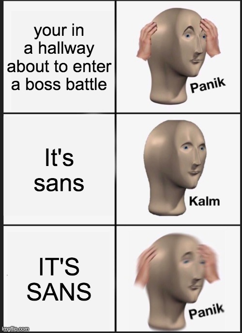 OH GOSH | your in a hallway about to enter a boss battle; It's sans; IT'S SANS | image tagged in memes,panik kalm panik | made w/ Imgflip meme maker