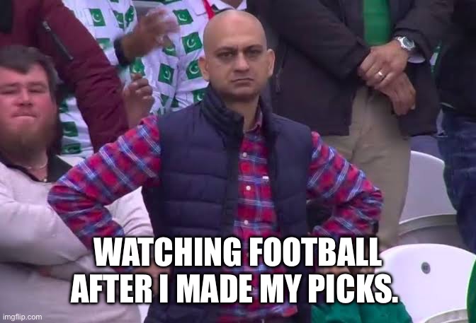 Disappointed Man | WATCHING FOOTBALL AFTER I MADE MY PICKS. | image tagged in disappointed man | made w/ Imgflip meme maker