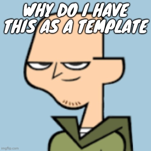 Ezekiel | WHY DO I HAVE THIS AS A TEMPLATE | image tagged in ezekiel | made w/ Imgflip meme maker