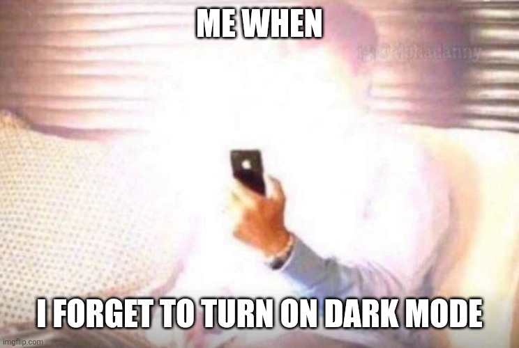 Bright Phone | ME WHEN; I FORGET TO TURN ON DARK MODE | image tagged in bright phone | made w/ Imgflip meme maker