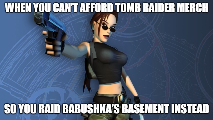 Slavic Lara Croft | WHEN YOU CAN’T AFFORD TOMB RAIDER MERCH; SO YOU RAID BABUSHKA’S BASEMENT INSTEAD | image tagged in slavic lara croft,slavic gun | made w/ Imgflip meme maker