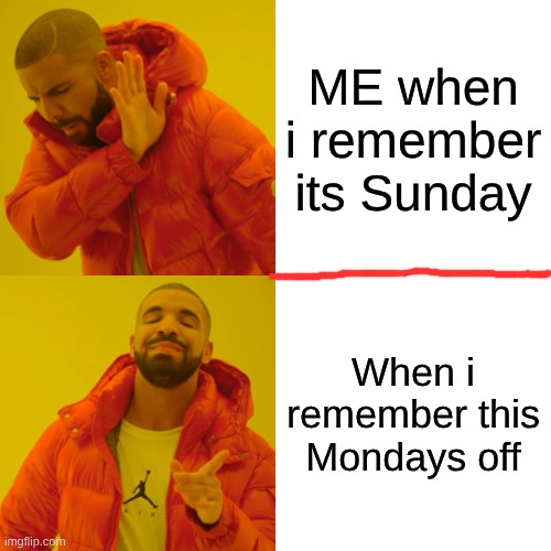 Drake Hotline Bling | ME when i remember its Sunday; When i remember this Mondays off | image tagged in memes,drake hotline bling | made w/ Imgflip meme maker