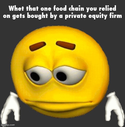 goat washed | Whet that one food chain you relied on gets bought by a private equity firm | image tagged in sad emoji | made w/ Imgflip meme maker