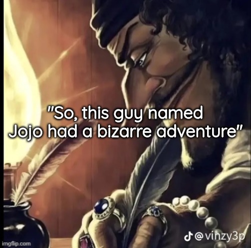 his writing lowkey fire | "So, this guy named Jojo had a bizarre adventure" | image tagged in his writing lowkey fire | made w/ Imgflip meme maker