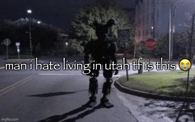 man i hate living in utah tf is this 😭 | made w/ Imgflip meme maker