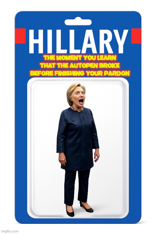 If That Guy Gets Re-Elected We'll All Hang! | THE MOMENT YOU LEARN THAT THE AUTOPEN BROKE BEFORE FINISHING YOUR PARDON | image tagged in hillary,democrats,trump 2025 2028 | made w/ Imgflip meme maker