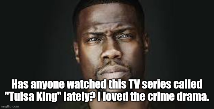 I can see Dwight Manfreddi being a Walter White | Has anyone watched this TV series called "Tulsa King" lately? I loved the crime drama. | image tagged in kevin hart stare | made w/ Imgflip meme maker