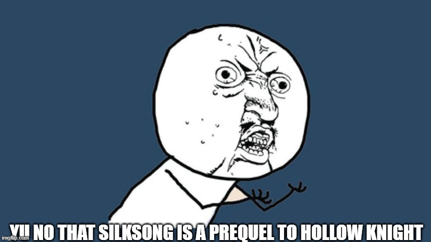 This silksong meme! | YU NO THAT SILKSONG IS A PREQUEL TO HOLLOW KNIGHT | image tagged in yu no guy,hollow knight | made w/ Imgflip meme maker