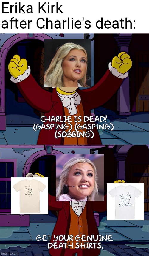 A simpsons episode portraying the life and death of Mozart reminds me of Erika Kirk capitalizing on her husband's death | Erika Kirk after Charlie's death: | image tagged in charlie kirk,erika kirk,sellout,conservatives,turning point,simpsons | made w/ Imgflip meme maker