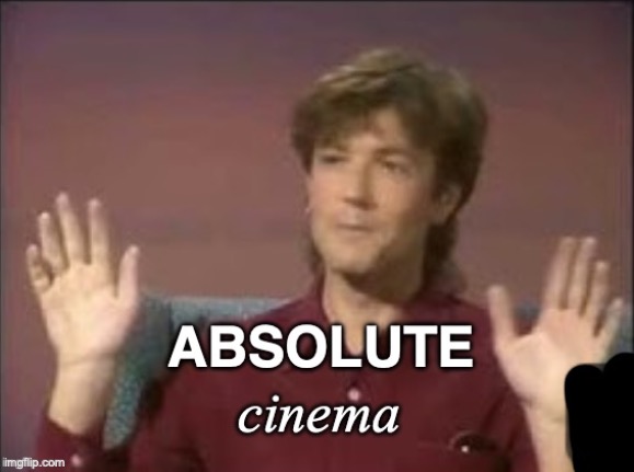 Absolute cinema | image tagged in absolute cinema | made w/ Imgflip meme maker