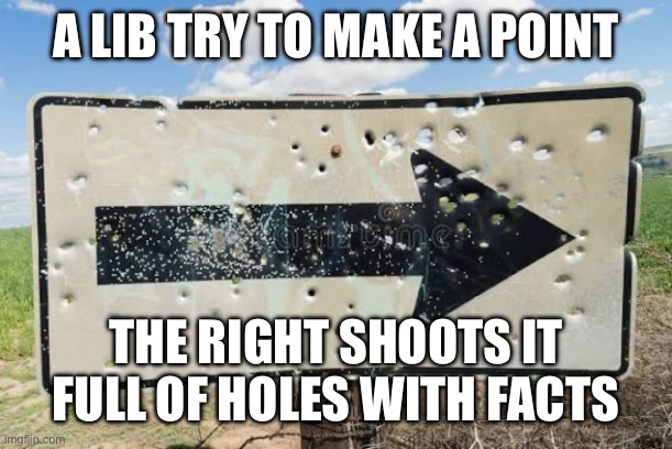 A LIB TRY TO MAKE A POINT; THE RIGHT SHOOTS IT FULL OF HOLES WITH FACTS | made w/ Imgflip meme maker