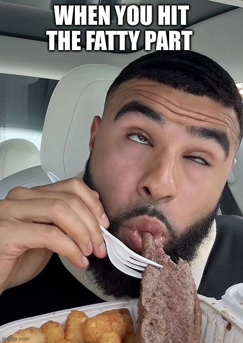 Eating | WHEN YOU HIT THE FATTY PART | image tagged in eating,food,relatable,memes,wtf,life | made w/ Imgflip meme maker