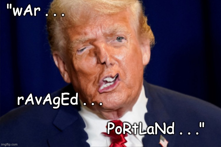 "wAr . . . PoRtLaNd . . ." rAvAgEd . . . | made w/ Imgflip meme maker