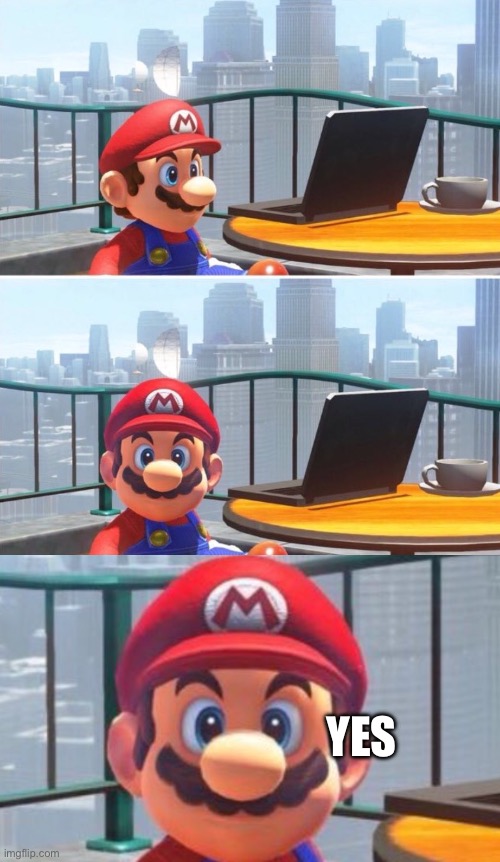 YES | image tagged in mario looks at computer | made w/ Imgflip meme maker
