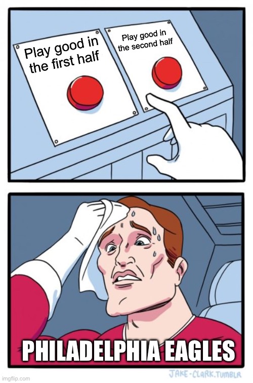 Can The Eagles Play A Full Game? | Play good in the second half; Play good in the first half; PHILADELPHIA EAGLES | image tagged in two buttons,nfl memes,philadelphia eagles,nfl,football | made w/ Imgflip meme maker