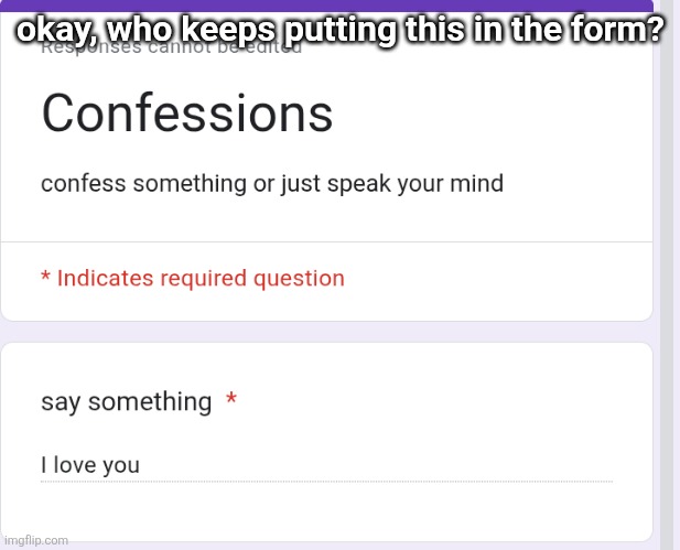 okay, who keeps putting this in the form? | made w/ Imgflip meme maker