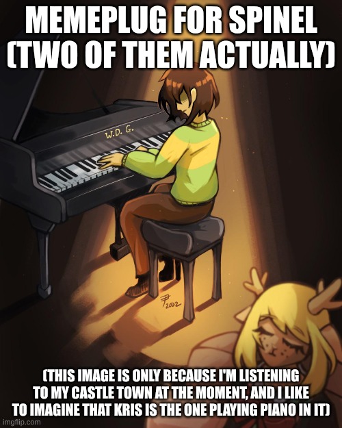 get summoned binomials | MEMEPLUG FOR SPINEL (TWO OF THEM ACTUALLY); (THIS IMAGE IS ONLY BECAUSE I'M LISTENING TO MY CASTLE TOWN AT THE MOMENT, AND I LIKE TO IMAGINE THAT KRIS IS THE ONE PLAYING PIANO IN IT) | image tagged in memeplug | made w/ Imgflip meme maker