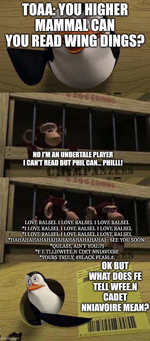 Higher Mammal, can you read? | TOAA: YOU HIGHER MAMMAL CAN YOU READ WING DINGS? OK BUT WHAT DOES FE TELL WFEE.N CADET NNIAVOIRE MEAN? NO I'M AN UNDERTALE PLAYER I CAN'T RE | image tagged in higher mammal can you read | made w/ Imgflip meme maker