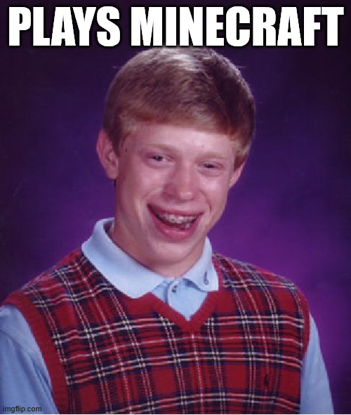 Bad Luck Brian Meme | PLAYS MINECRAFT | image tagged in memes,bad luck brian | made w/ Imgflip meme maker