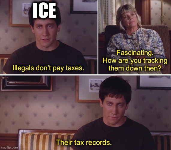 The American Gestapo can’t keep their propaganda straight. | ICE; Fascinating. How are you tracking them down then? Illegals don’t pay taxes. Their tax records. | image tagged in donny darko friend,ice,immigrants,donald trump | made w/ Imgflip meme maker