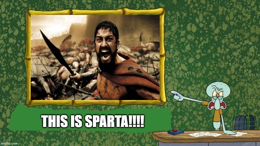 Madness? This is Sparta! | THIS IS SPARTA!!!! | image tagged in squidward says x is horrible,squidward,this is sparta,deviantart,cringe,why are you reading the tags | made w/ Imgflip meme maker