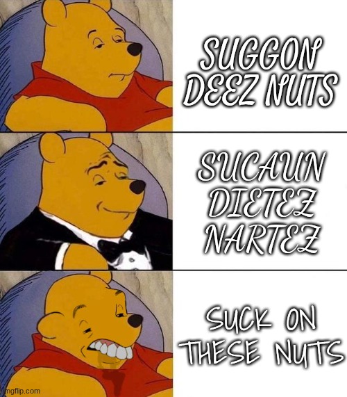 Best,Better, Blurst | SUGGON DEEZ NUTS; SUCAUN
DIETEZ
NARTEZ; SUCK ON THESE NUTS | image tagged in best better blurst | made w/ Imgflip meme maker