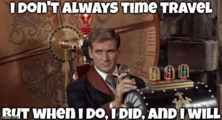 Time travel | image tagged in time travel,time traveler,time machine,men with a time machine,bad pun | made w/ Imgflip meme maker