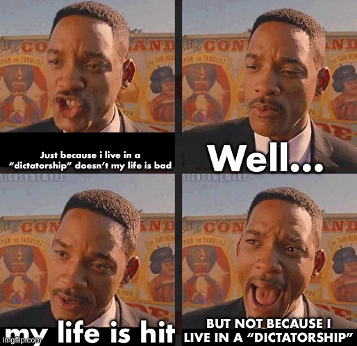 Go go gadget corny-ish meme go | Well…; Just because i live in a “dictatorship” doesn’t my life is bad; BUT NOT BECAUSE I LIVE IN A “DICTATORSHIP”; my life is hit | image tagged in but not because i'm black | made w/ Imgflip meme maker