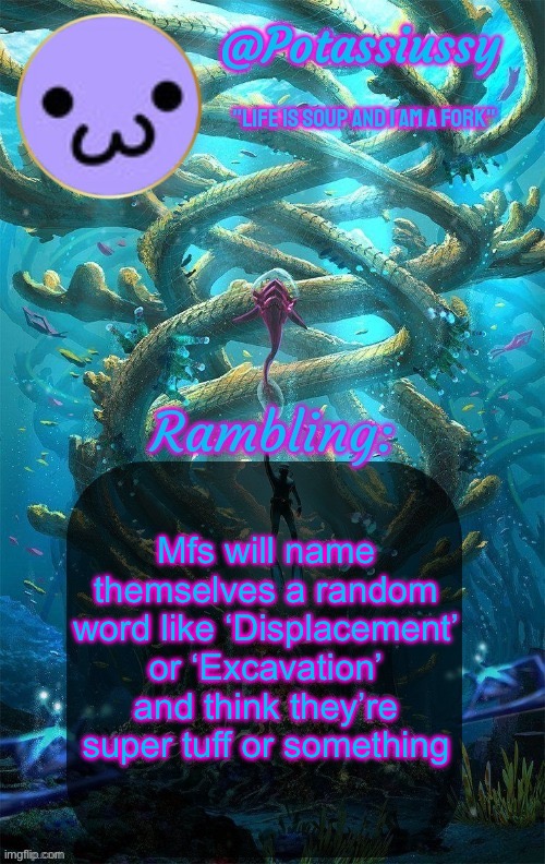 I.E. ‘Destination’ ‘Egotistical’ | Mfs will name themselves a random word like ‘Displacement’ or ‘Excavation’ and think they’re super tuff or something | image tagged in another shitty announcement template | made w/ Imgflip meme maker