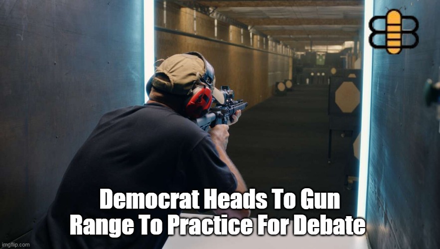 Democrat Heads To Gun Range To Practice For Debate | made w/ Imgflip meme maker